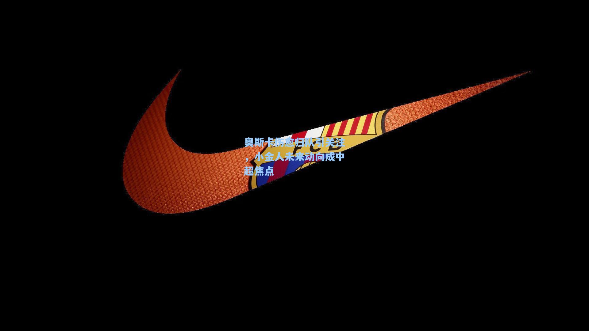 奥斯卡伤愈归队引关注,小金人未来动向成中超焦点