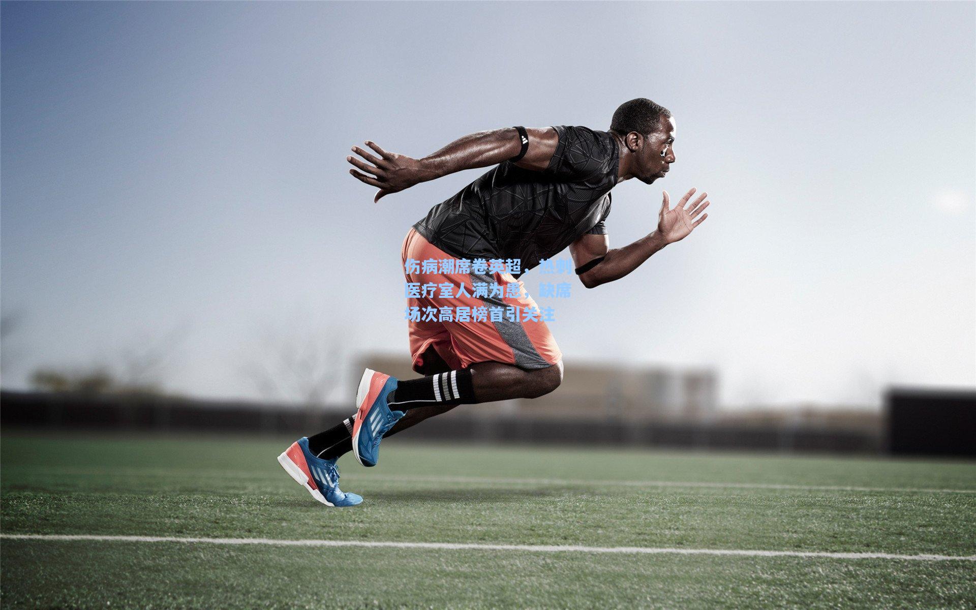 伤病潮席卷英超，热刺医疗室人满为患，缺席场次高居榜首引关注