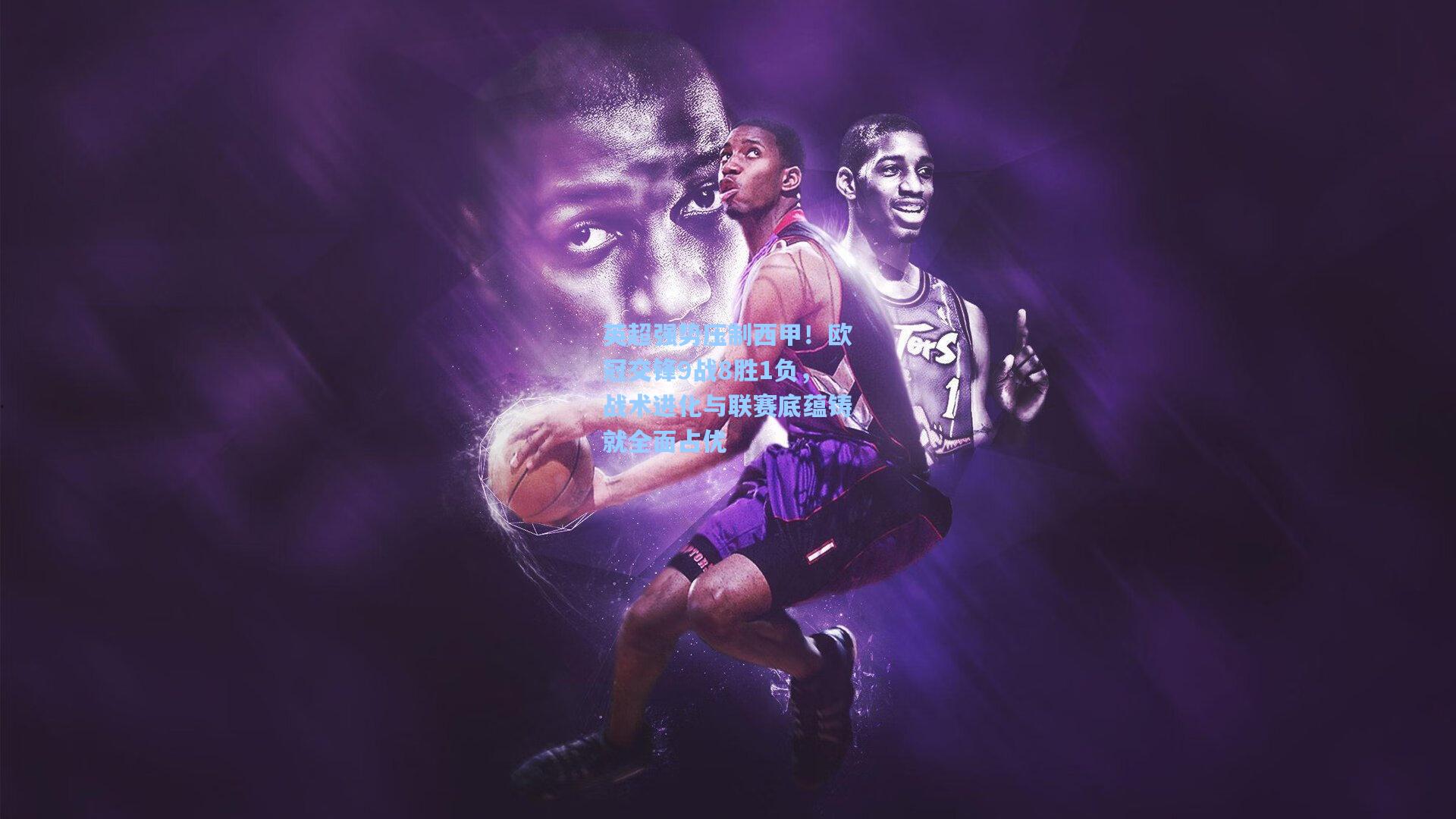 英超强势压制西甲！欧冠交锋9战8胜1负，战术进化与联赛底蕴铸就全面占优